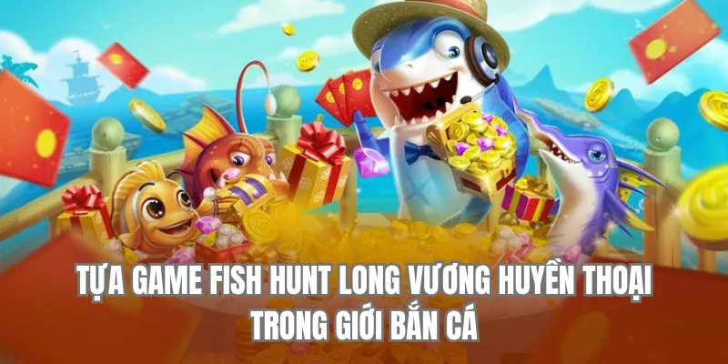 Tựa game Fish Hunt Long Vương huyền thoại trong giới bắn cá Jun88