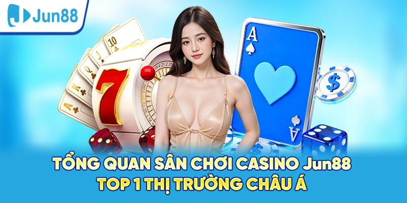 Tổng quan sân chơi casino Jun88 top 1 thị trường Châu Á