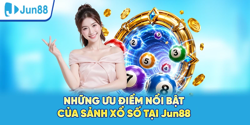 Những ưu điểm nổi bật của sảnh xổ số tại Jun88