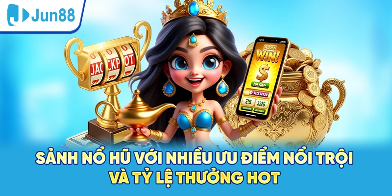 Sảnh nổ hũ với nhiều ưu điểm nổi trội và tỷ lệ thưởng hot